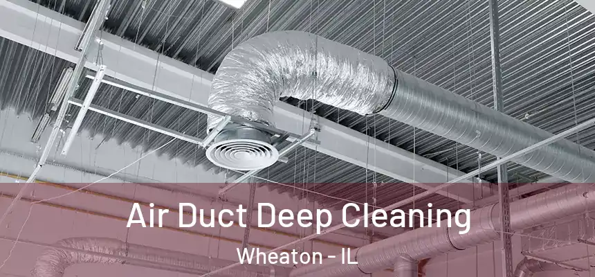 Air Duct Deep Cleaning Wheaton - IL