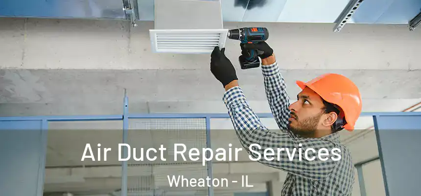 Air Duct Repair Services Wheaton - IL