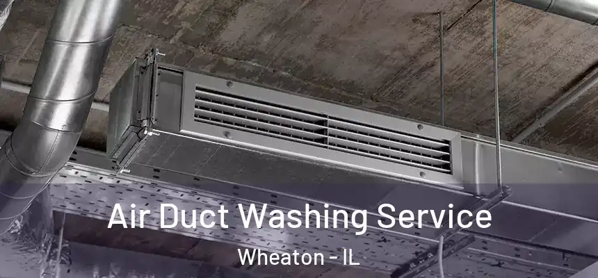  Air Duct Washing Service Wheaton - IL