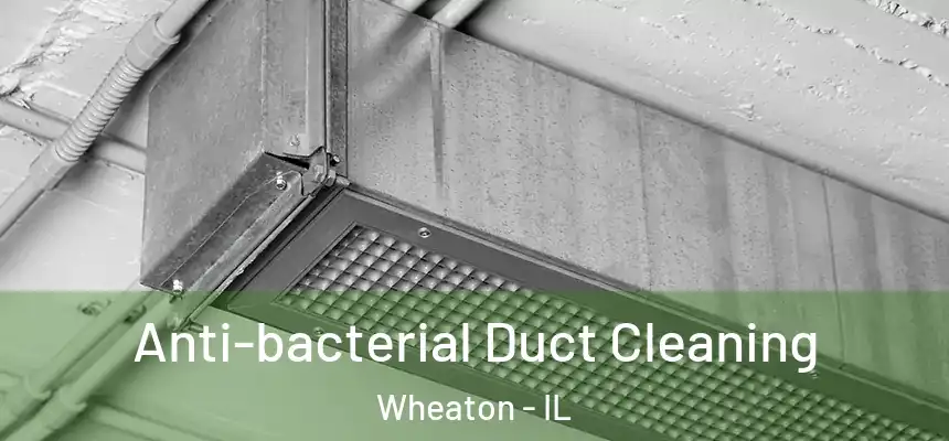 Anti-bacterial Duct Cleaning Wheaton - IL