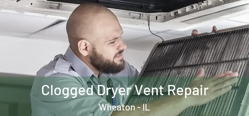  Clogged Dryer Vent Repair Wheaton - IL
