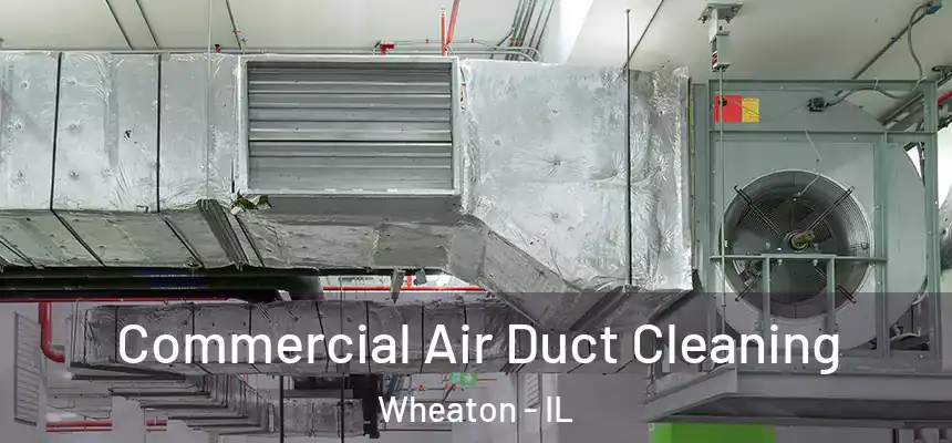  Commercial Air Duct Cleaning Wheaton - IL