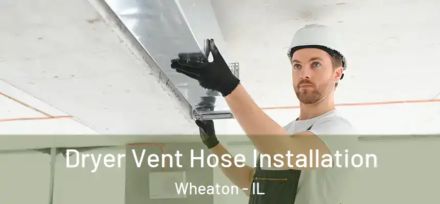  Dryer Vent Hose Installation Wheaton - IL