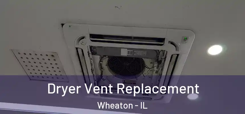 Dryer Vent Replacement Wheaton - IL
