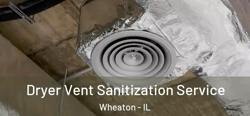 Dryer Vent Sanitization Service Wheaton - IL