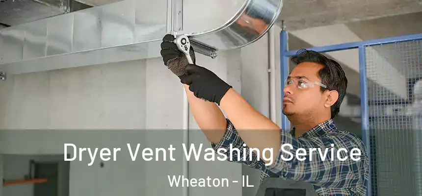 Dryer Vent Washing Service Wheaton - IL