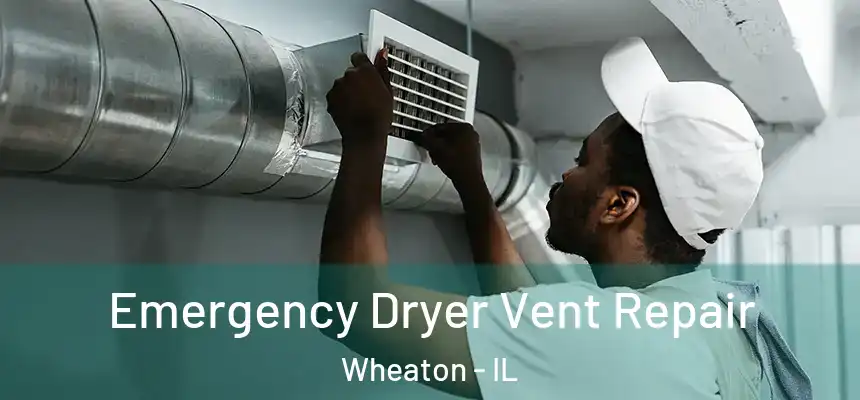 Emergency Dryer Vent Repair Wheaton - IL