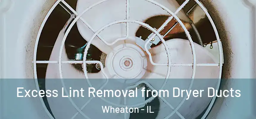  Excess Lint Removal from Dryer Ducts Wheaton - IL