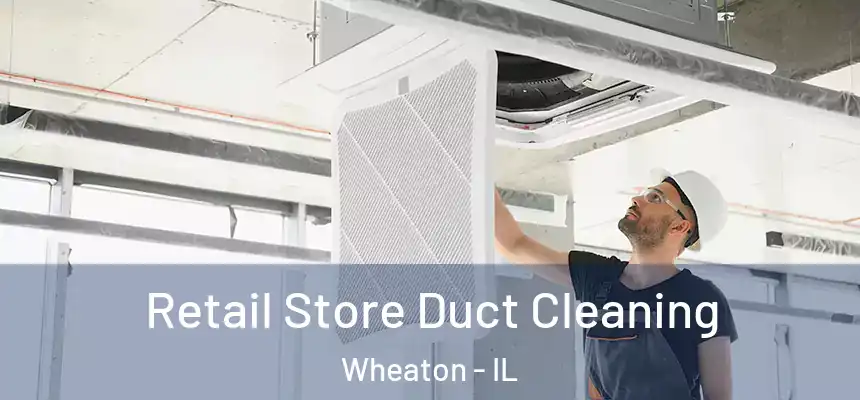 Retail Store Duct Cleaning Wheaton - IL