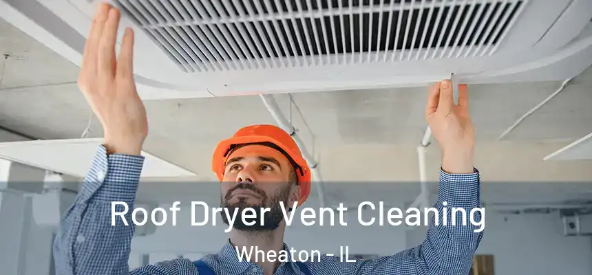  Roof Dryer Vent Cleaning Wheaton - IL