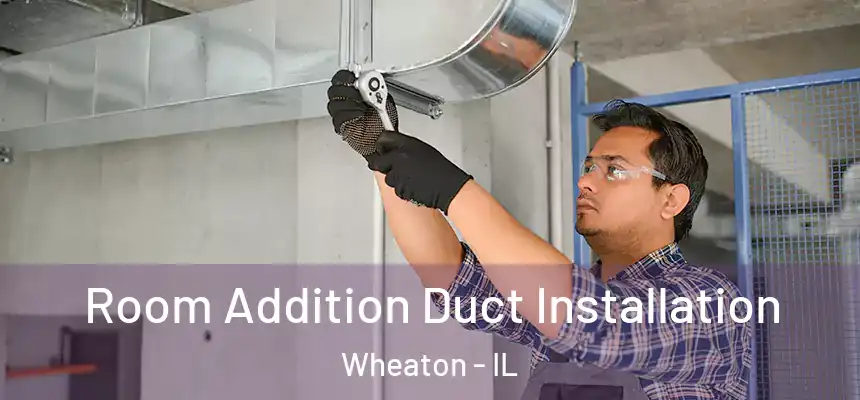  Room Addition Duct Installation Wheaton - IL