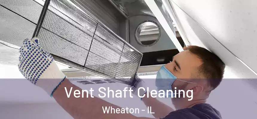 Vent Shaft Cleaning Wheaton - IL