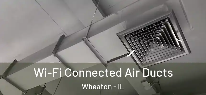 Wi-Fi Connected Air Ducts Wheaton - IL